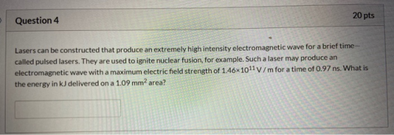 20 pts Question 4 Lasers can be constructed that produce an extremely high intensity electromagnetic wave for a brief time- c