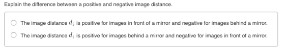Explain the difference between a positive and negative image distance. O The image distance di is positive for images in fron