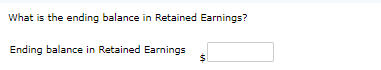 What is the ending balance in Retained Earnings? Ending balance in Retained Earnings