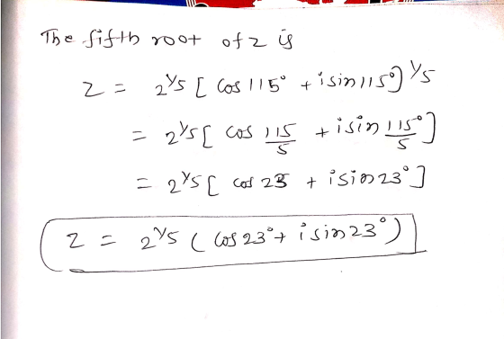 The fifth root of 2 is z = 2YS [ Cos 115° + i sinieso) ys 24 [ cos iis i sinis + Cos t 5 = 245 [ cos 23 tisinzo] 2 = 295 ( co