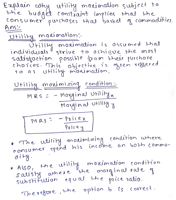 Explain cwh utilit mazimcion subject to Lhe bud Hlanudnh jan onstajnt implies that the consumer purchases ha basket commodfie> individu also strive to ochỉgọe the most satistacon possible trom heir punchare choces This obiectiue s to as Utility rrianU nation ten sebtere 0H1i moximizing condition Pice motimizjng condtion here « The utilitj rons u mer spend his income on bot, CO Also, he utili Satis Substi uvheje he marqn sate The rebose he option h