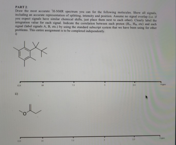 PART 2: Draw the most accurate H-NMR spectrum you can for the following molecules. Show all signals, including an accurate r