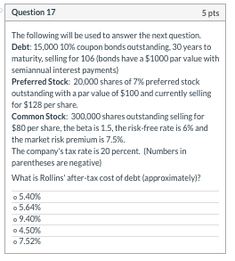 Question 17 5 pts The following will be used to answer the next question Debt: 15,000 10% coupon bonds outstanding, 30 years
