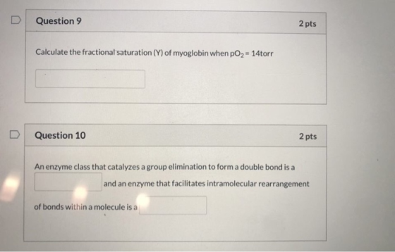 Question 9 2 pts Calculate the fractional saturation (Y) of myoglobin when pO2 - 14torr Question 10 2 pts An enzyme class tha