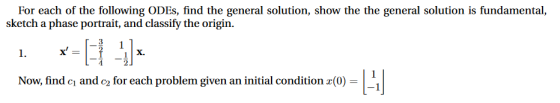 For each of the following ODEs, find the general solution, show the the general solution is fundamental, sketch a phase portr