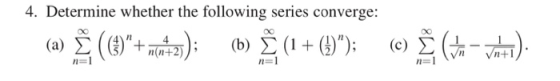 4. Determine whether the following series converge: (a) § (1) +mertz); (b) § (1 + (%)); (c) (tu - wats).