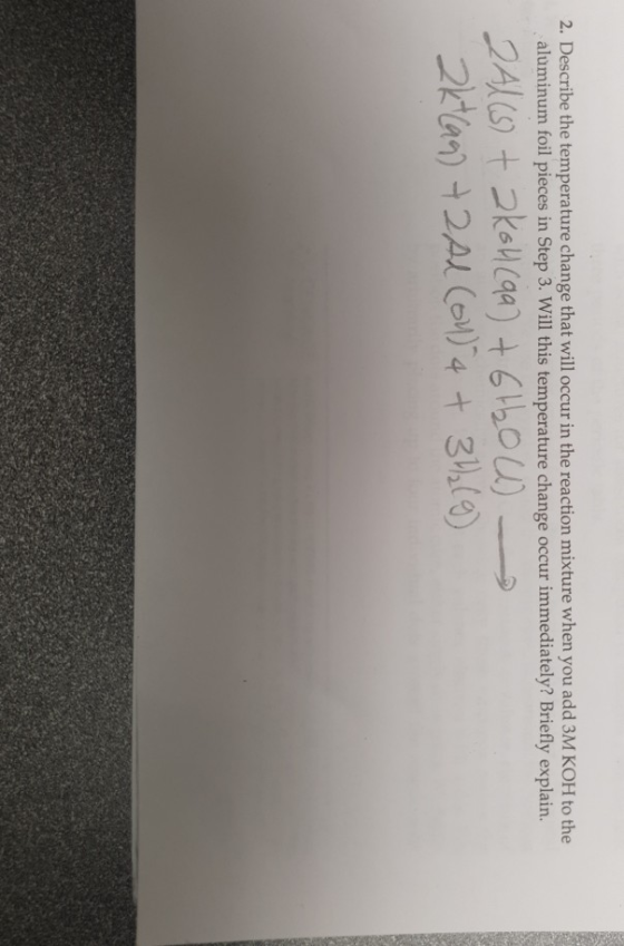 2. Describe the temperature change that will occur in the reaction mixture when you add 3M KOH to the aluminum foil pieces in