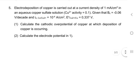 5. Electrodeposition of copper is carried out at a current density of 1 mA/cm² in an aqueous copper sulfate solution (Cu2+ ac