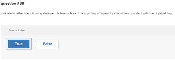 question #39 Indicate whether the following statement is true or false. The cost flow of inventory should be consistent with