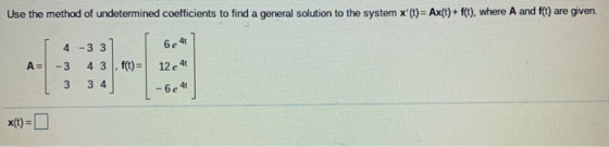 Use the method of undetermined coefficients to find a general solution to the system x(t)= Ax(t)+ f(t), where A and f(t) are