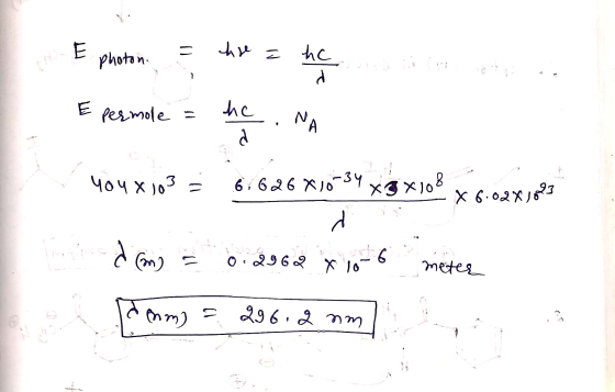 E photon. I che = he E permole = h can not a 404 x 103 = 61626X10-34 x3 x108 x6.02X4823 j = 0.2962 x 10-6 meter Tamm) = 296.2