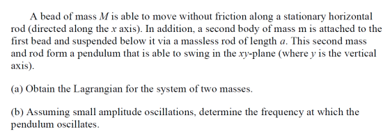 A bead of mass M is able to move without friction along a stationary horizontal rod (directed along the x axis). In addition,