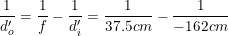 \small \frac{1}{d'_o}=\frac{1}{f}-\frac{1}{d_i'}=\frac{1}{37.5cm}-\frac{1}{-162cm}