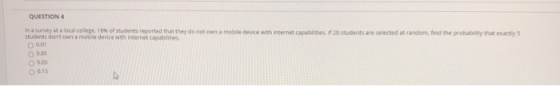QUESTION 4 in a survey at a local college 10 of students reported that they do not own a mobile device with internet capabili