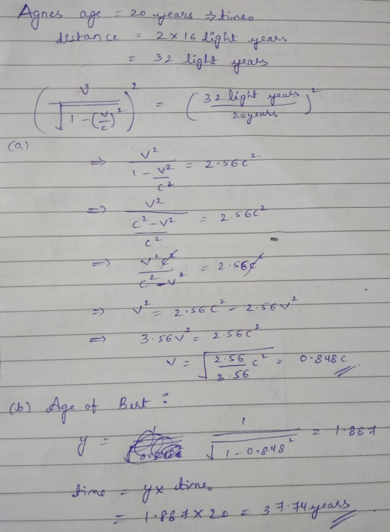 Agnes age = 20 years timeo distance = 2 x 16 light years . : 32 light years. (32 light years - royears (a) va - x2 = 2.560² V