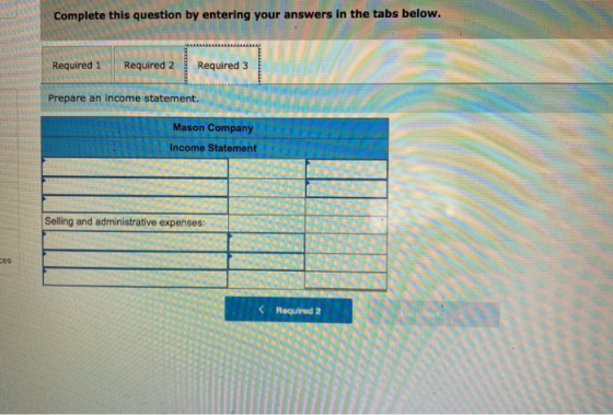 Complete this question by entering your answers in the tabs below. Required 1 Required 2 Required 3 Prepare an income stateme