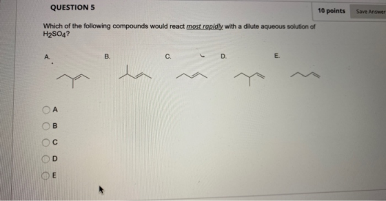 QUESTION 5 10 points Save Answer Which of the following compounds would react most rapidly with a dilute aqueous solution of