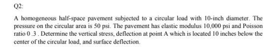 Q2: A homogeneous half-space pavement subjected to a circular load with 10-inch diameter. The pressure on the circular area i