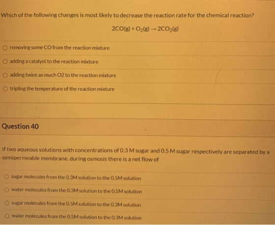 Which of the following changes is most likely to decrease the reaction rate for the chemical reaction? 2CO(g) + O2(g) → 2CO2(
