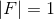 |F|=1