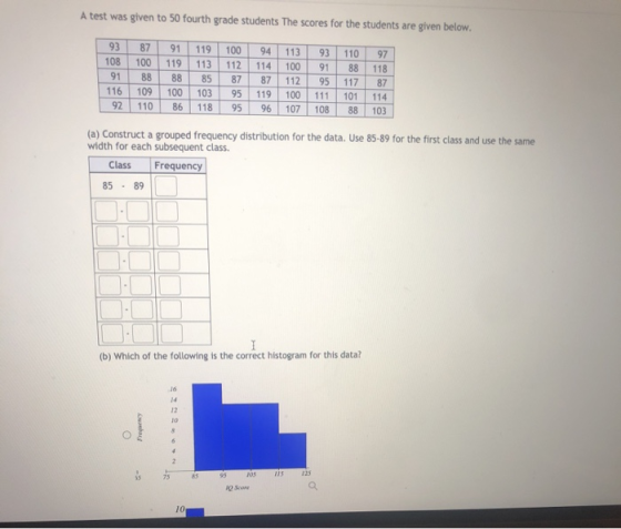 A test was given to 50 fourth grade students The scores for the students are given below. 93 108 91 116 92 87 100 88 109 110