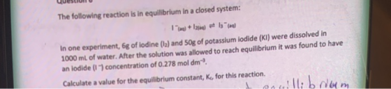 A Uonsanh The following reaction is in equilibrium in a closed system: In one experiment, 6g of lodine (la) and 50g of potass