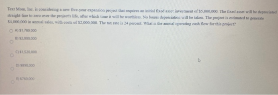 Text Mom, Inc. is considering a new five-year expansion project that requires an initial fixed asset investment of $5,000,000