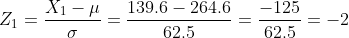 Z_{1} =\frac{X_{1}-\mu }{\sigma }=\frac{139.6-264.6}{62.5}=\frac{-125}{62.5}=-2