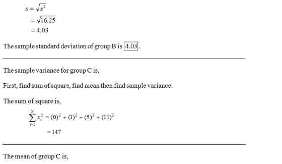 - 16.25 4.03 The sample standard deviation ofgroup B is 4.03. The sample variance for groupCis, First, find sum of square, find mean then find sample variance. The sum of square is, is] -147 The mean of group C is,