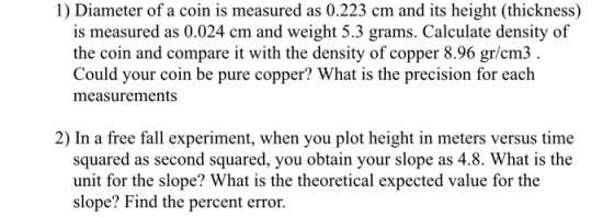 1) Diameter of a coin is measured as 0.223 cm and its height (thickness) is measured as 0.024 cm and weight 5.3 grams. Calcul
