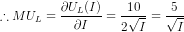 \therefore MU_L=\frac{\partial U_L(I)}{\partial I}=\frac{10}{2\sqrt{I}}=\frac{5}{\sqrt{I}}