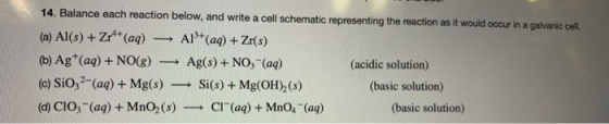 14. Balance each reaction below, and write a cell schematic representing the reaction as it would occur in a galvanic cell. (