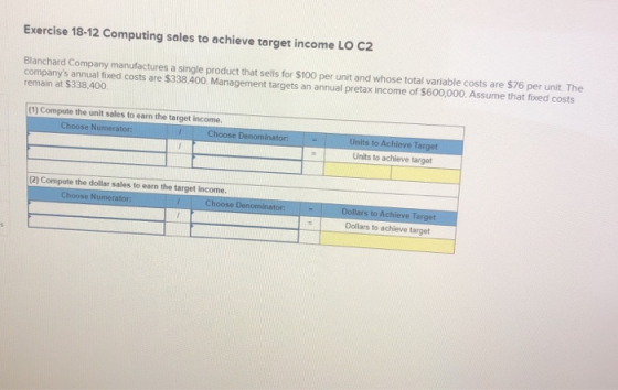 Exercise 18-12 Computing sales to achieve target income LO C2 Blanchard Company manufactures a single product that sells for