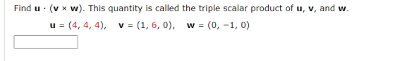 Find u. (w). This quantity is called the triple scalar product of u, v, and w. u = (4, 4, 4), v = (1, 6, 0), (0, -1,0) W =