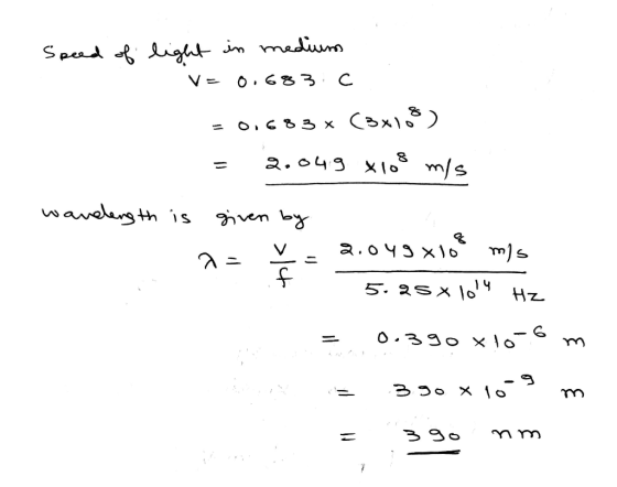 Speed of light in medium V= 0.683 C = 0.683 x C3x18) = 2.048 x108 mis wandength is given by 1- ^ - 2.043x10* mis 5.25 x 104 H