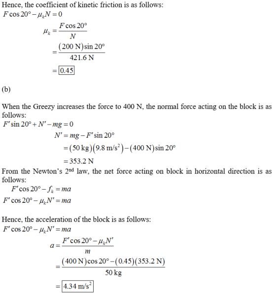 Hence, the coefficient of kinetic friction is as follows: F cos 20°- 4 N = 0 Fcos 20° N (200 N) sin 20° 421. 6N = 0.45] (b) W