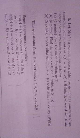 5. Let X(t) be a random process which consist of the summation of two sinusoidal components as t(t) = A cos(wt) + B sin(wt),