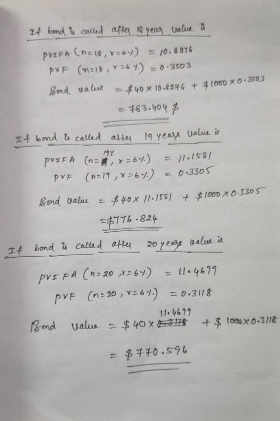 If bond & called after 18 year value is PUEFA (n=18, 26-) = 10,8276 PUF (n=18, 2264.) = 0.3503 Bond value = $40 x 10.8276 + 4