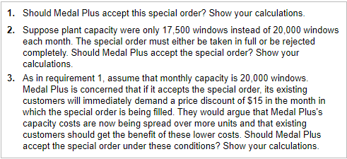 1. Should Medal Plus accept this special order? Show your calculations. 2. Suppose plant capacity were only 17,500 windows in