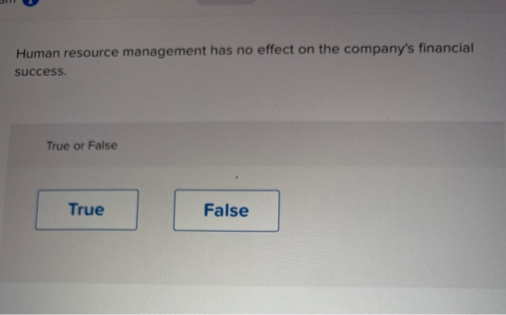 Human resource management has no effect on the companys financial success. True or False True False