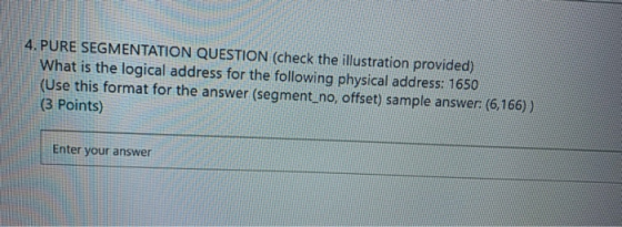 4. PURE SEGMENTATION QUESTION (check the illustration provided) What is the logical address for the following physical addres