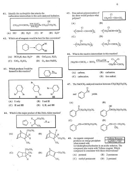 41. Identify the nucleophile that attacks cartocation intemmediate in this acid-catalyzed hydralion. C) H+ Hao (A) Hon (B) H20 42. Which set of reagents would be best fot tiis conversion? (C) Cros. D) Oh, then NaBH 43. Which products would be formed in this reaction? 1A) I only (D) L II and III (C) and III which isthe major prodacto this Diels Alder reaction? 44 A) 45. Free radical polymerization the diere wood produce what polymer? (A) (D) 46. Whatis reactive intermediate in this reactinn? (A) carbene. (C) carbocation. free radical, 47. The NaoCHs catalyzed reaction between CHCHzcotCH yields 48. An organic anmpound produces an orange precipitate when treated with 2A-dinitrophenylhydrazine in an acidic solution. The compound also reacts with Tolless eagent which compound is consistent with these observations? (A) pentanal 03) 2.pentatore (C) methyl pentanoate (D 2.pentanol
