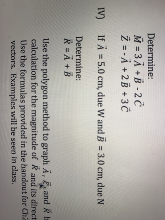 Determine: Ñ = 3 A + B - 2 C Ż = -A + 2B +30 IV) If Ā = 5.0 cm, due W and B = 3.0 cm, due N Determine: R = A + B Use the poly