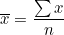 \small \overline{x} = \frac{\sum x}{n}