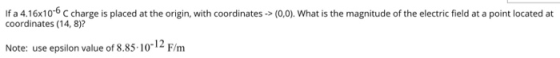 If a 4.16x10-6 charge is placed at the origin, with coordinates -> (0,0). What is the magnitude of the electric field at a po