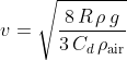 v=\sqrt{\frac{8\,R\,\rho\,g}{3\,C_{d}\,\rho_{\mathrm{air}}}}