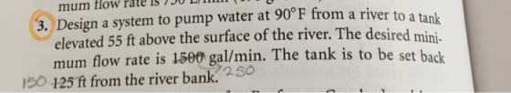 mum flow råte1s730 LjTn 0 3. Design a system to pump water at 90°F from a river to a tank elevated 55 ft above the surface of
