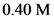 0.40 M
