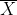 \overline{X}