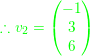 \small {\color{Green} \therefore v_{2}=\begin{pmatrix} -1\\ 3\\ 6\\ \end{pmatrix}}